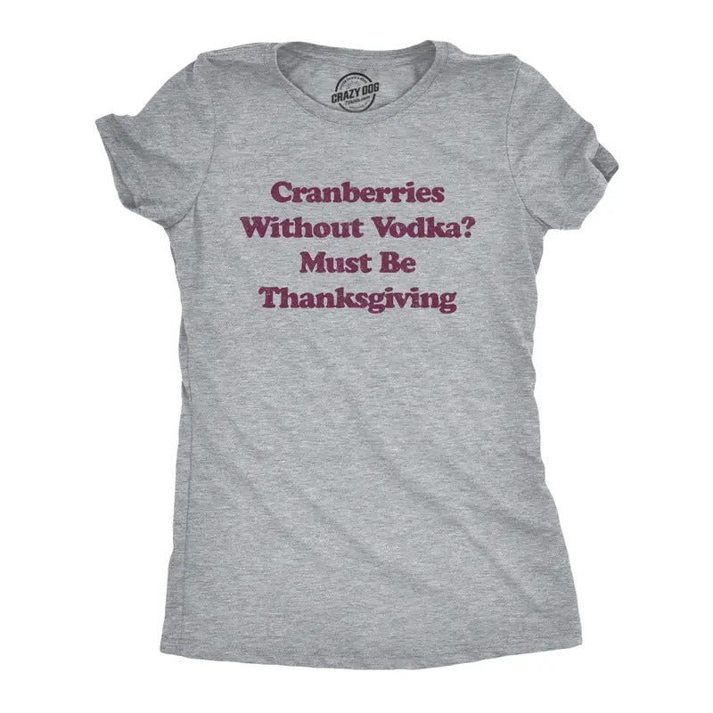 Womens Cranberries Without Vodka? Must Be Thanksgiving T Shirt Funny Turkey Day Holiday Graphic Tee Funny Womens T Shirts...