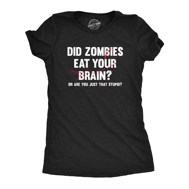 Womens Did Zombies Eat Your Brain Or Are You Just That Stupid T Shirt Funny Dumb Joke Tee for Ladies Funny Womens T...
