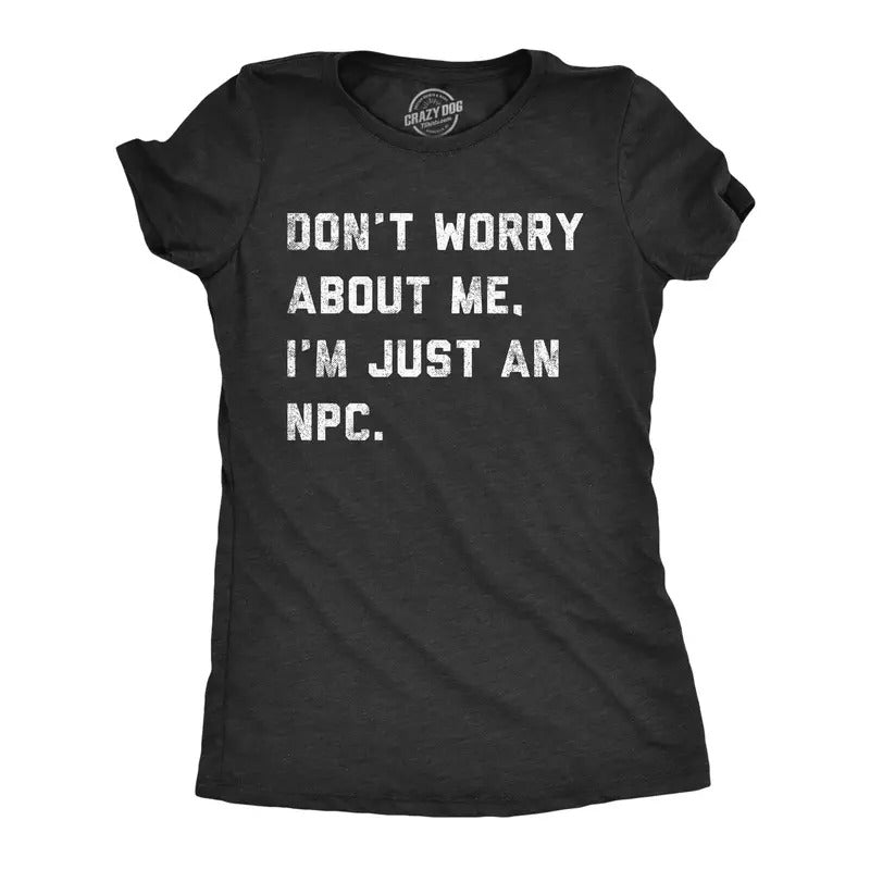 Womens Dont Worry About Me Im Just An NPC T Shirt Funny Non Playable Character Role Playing Joke Tee For Ladies Funny...