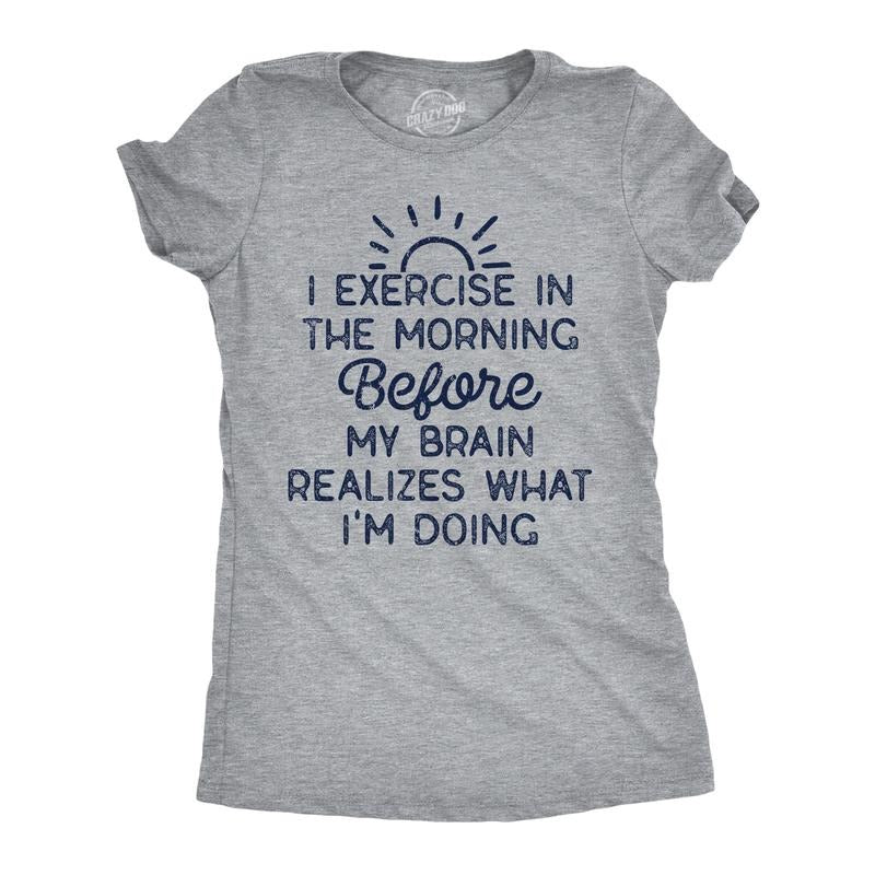 Womens Funny T Shirts I Exercise In The Morning Before My Brain Realizes What Im Doing Sarcastic Workout Tee Funny Womens...