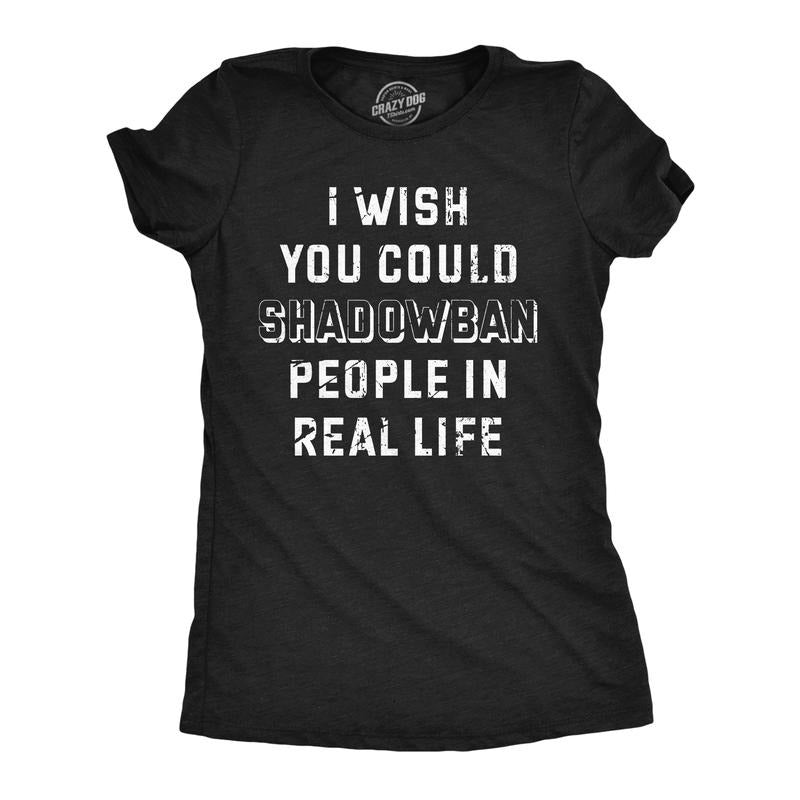 Womens Funny T Shirts I Wish I Could Shadow Ban Peolple In Real Life Sarcastic Tee Funny Womens T Shirts Cute Slimming...
