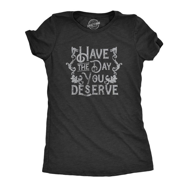 Womens Have The Day You Deserve T Shirt Funny Motivational Advice Tee For Ladies Funny Womens T Shirts Cute Slimming Top...
