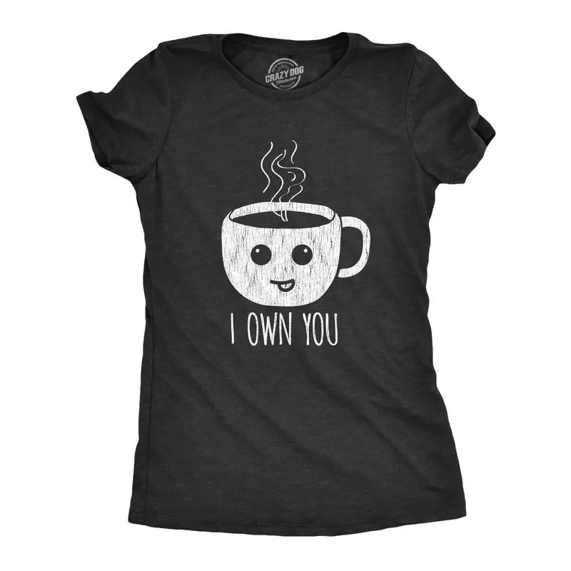 Womens I Own You Coffee Tshirt Funny Caffeine Morning Cup Graphic Novelty Tee Hoodie, Sweatshirt | UrbanDripWear.com