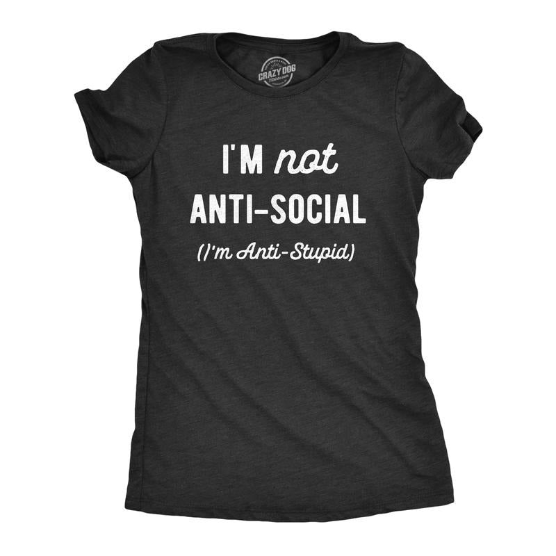 Womens Im Not Anti Social Im Anti Stupid T Shirt Funny Rude Sarcastic Joke Tee For Ladies Funny Womens T Shirts Cute...