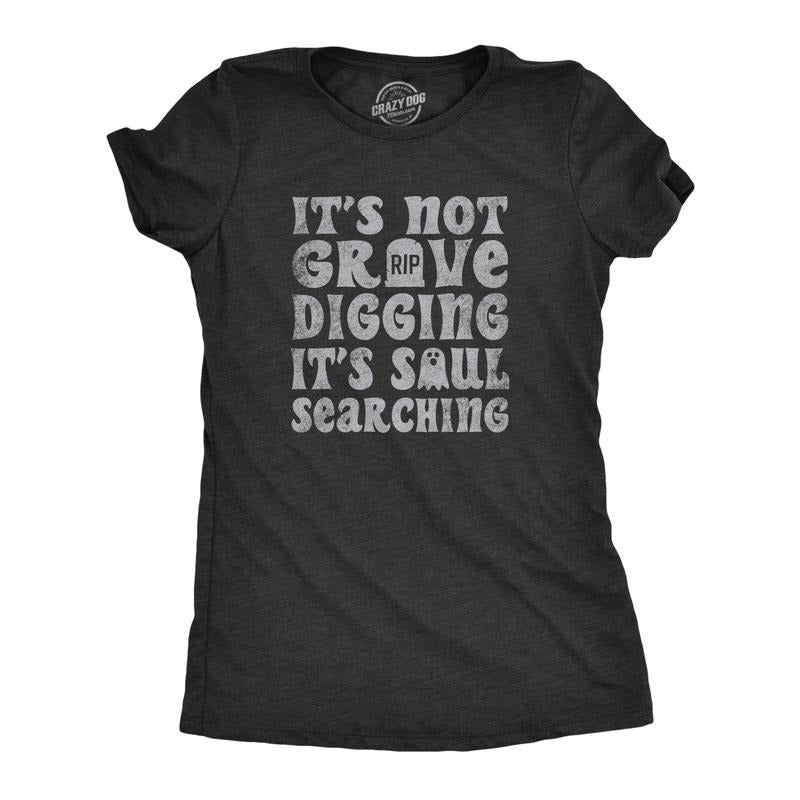 Womens Its Not Grave Digging Its Soul Searching T Shirt Funny Spooky Halloween Joke Tee For Ladies Funny Womens T Shirts...