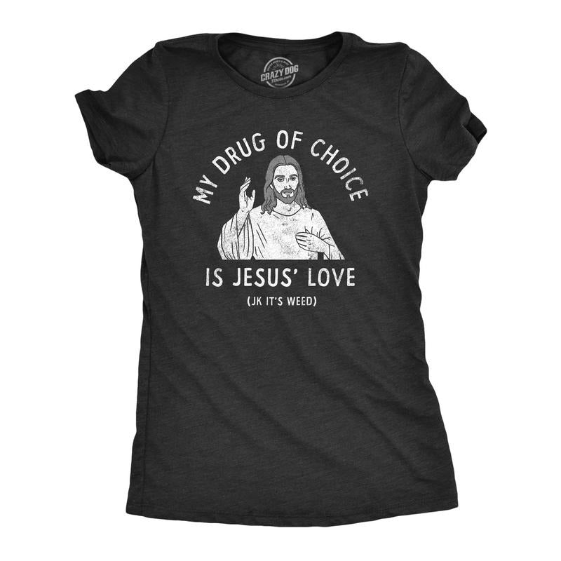 Womens My Drug Of Choice Is Jesus Love JK Its Weed T Shirt Funny 420 Pot Smoking Christian Joke Tee For Ladies Hoodie,...