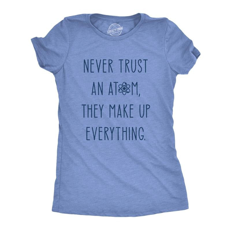 Womens Never Trust An Atom They Make Everything Up T Shirt Funny Nerdy Science Graphic Tee Funny Womens T Shirts Cute...