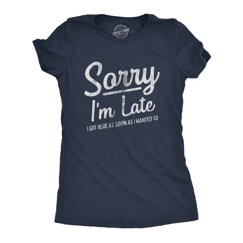 Womens Sorry I'm Late I Got Here As Soon As I Wanted T Shirt Funny Sarcastic Graphic Tee Funny Womens T Shirts Cute...