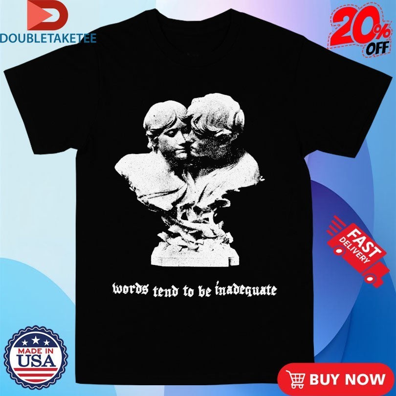 Words Tend To Be Inadequate Statue Shirts