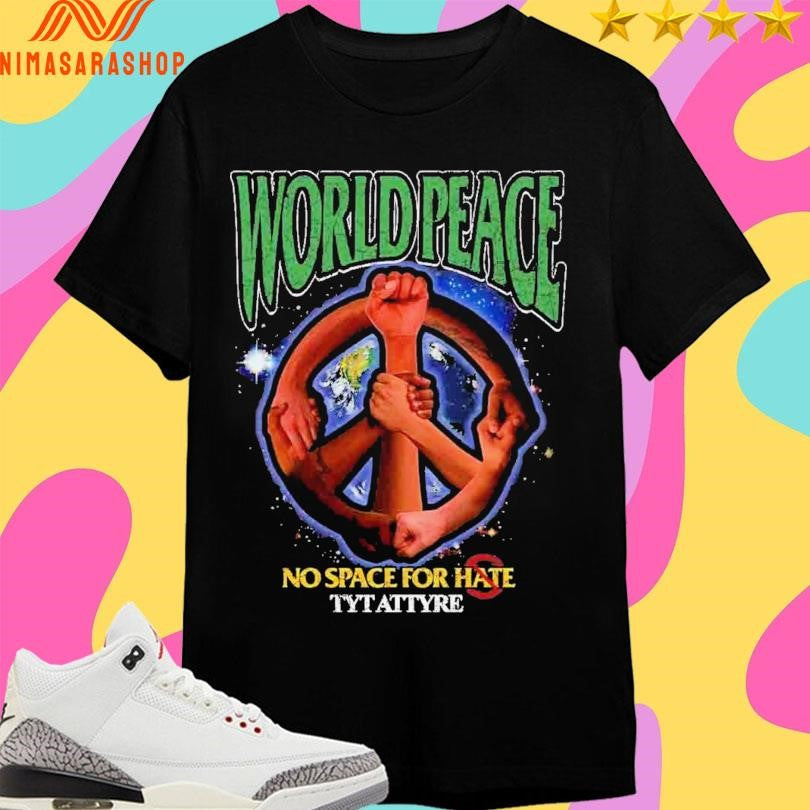 World Peace No Space For Hate Tyt Attyre Shirts