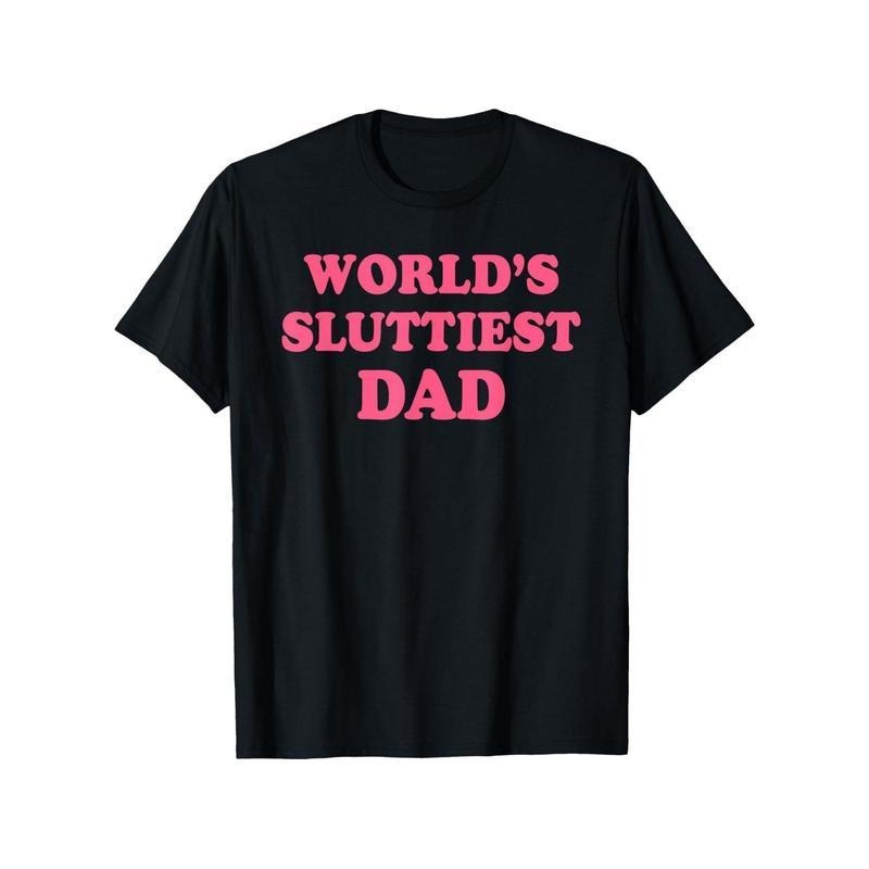 World's Sluttiest Dad Funny Graphic T-Shirt for Men