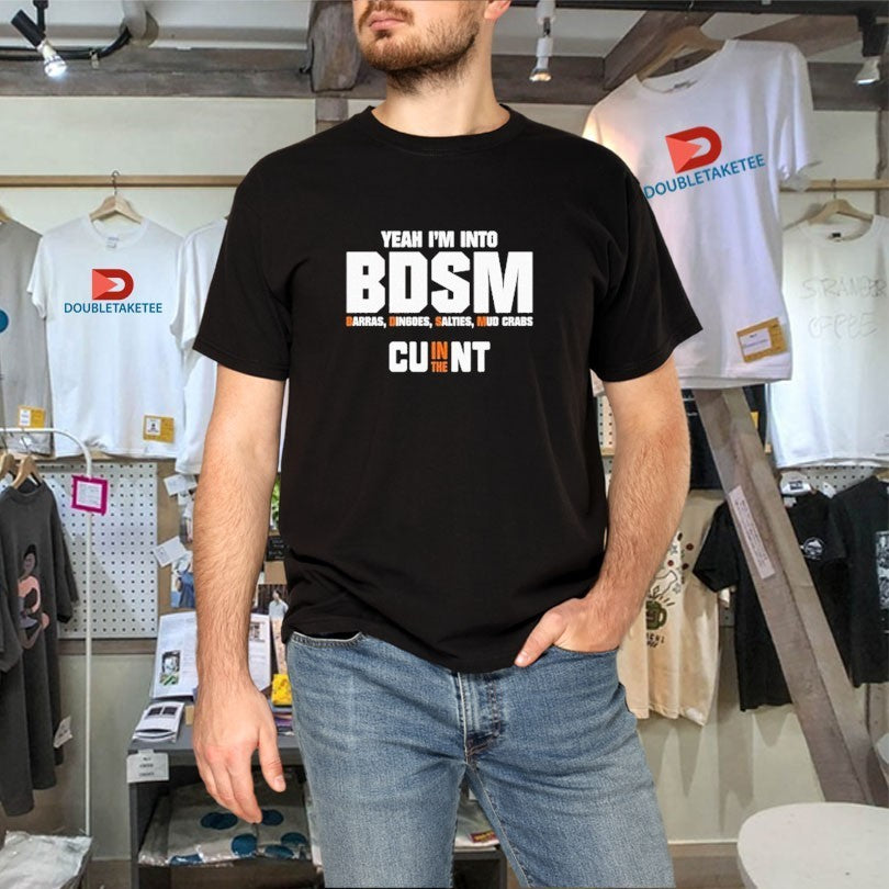 Yeah I’m Into BDSM Barras Dingoes Salties Mud Crabs Cu In The Nt Shirts