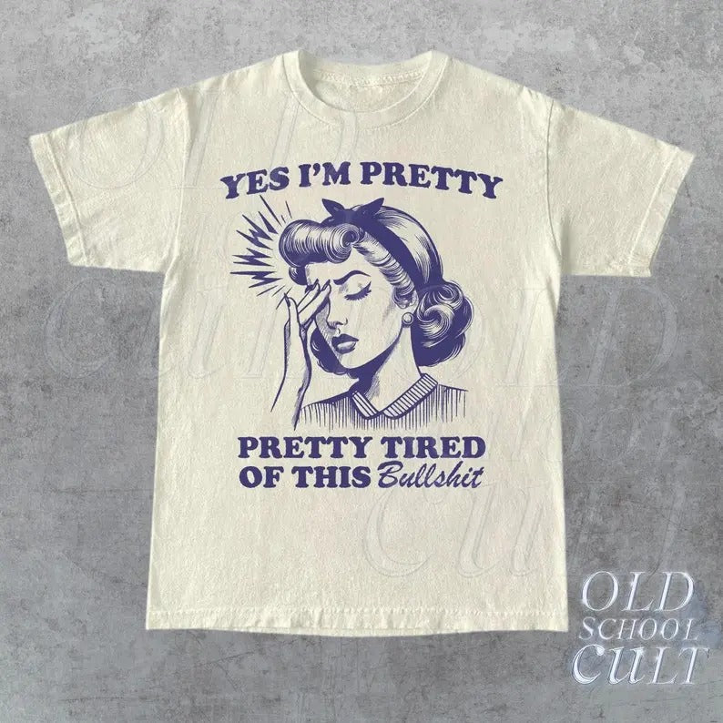 Yes I Am Pretty, Pretty Tired Of This Bulls... T-Shirt, Retro Sarcastic T Shirt, Funny Retro Women Shirt, Aesthetic Tee,...