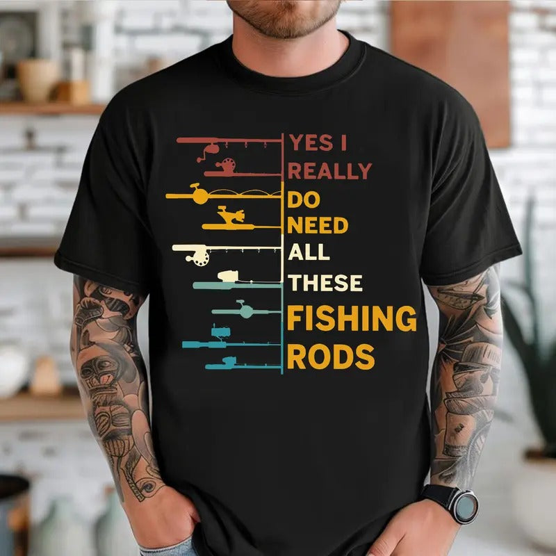 Yes I Really Do Need All These Fishing Rods Shirt, Funny Fishing Dad Tee, Angler Fisherman Fishing Lover Shirt, Fisherman...