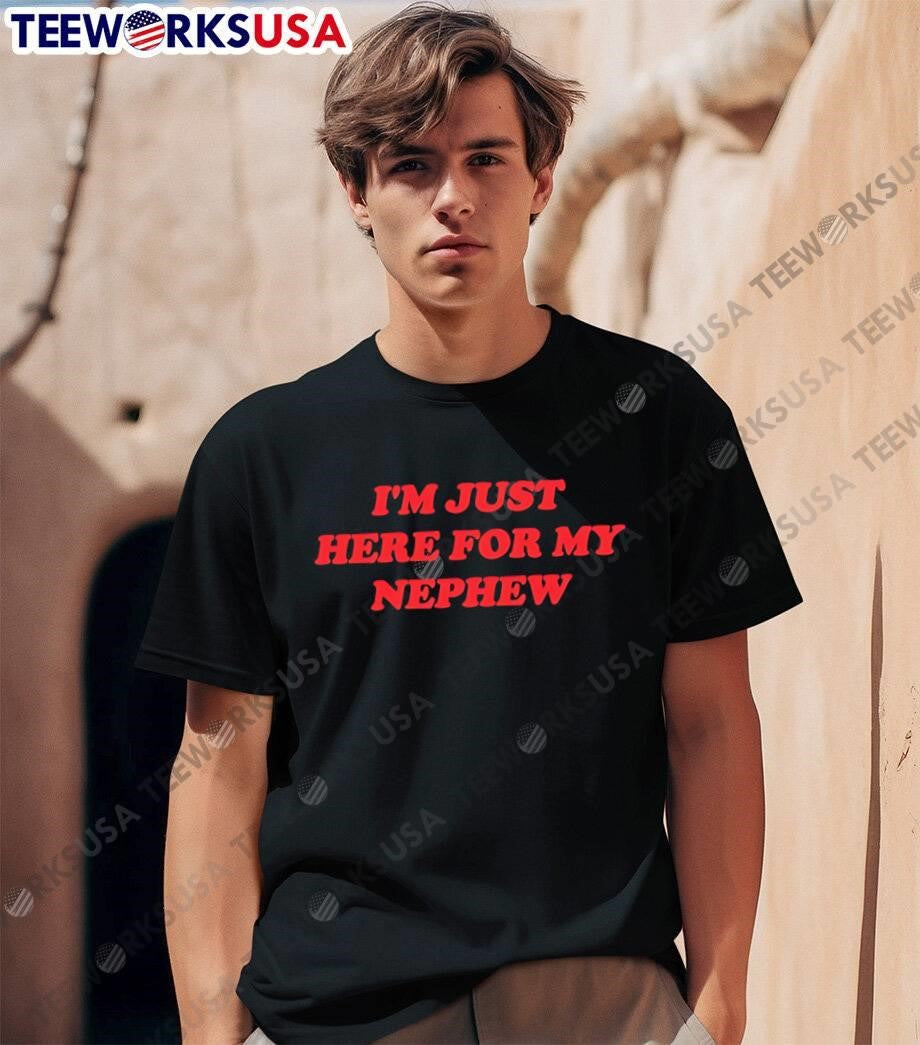 I’m Just Here for My Nephew T-Shirt