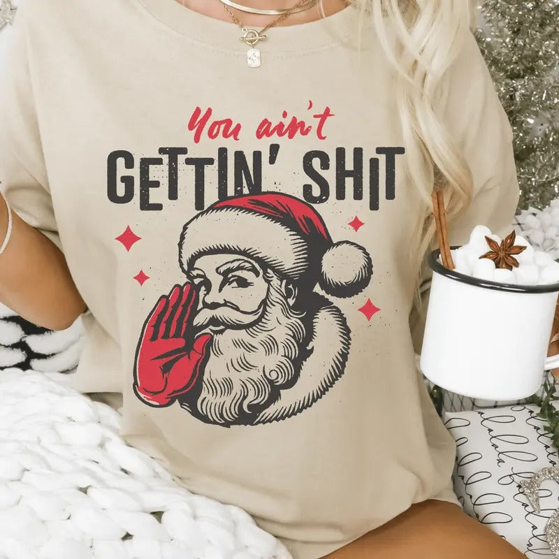 You Ain't Gettin nothin' Christmas Shirt - Funny Santa Unisex Shirt Hoodie, Sweatshirt | UrbanDripWear.com