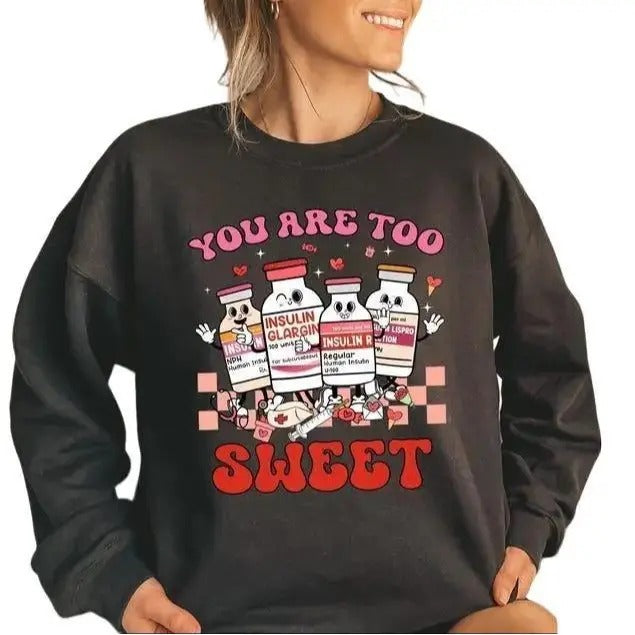 You Are Too Sweet Nurse Valentine T-shirt, Insulin Diabetes ICU Nurse Sweatshirt, Valentine Gift For Nurse, Pharmacist...