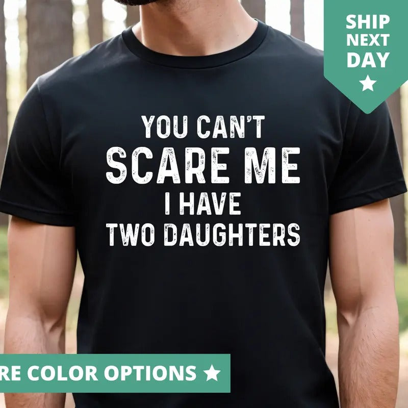 You Can't Scare Me I Have Two Daughters Shirt, Fathers Day Gift From Daughter TShirt, Gift From Daughter To Dad, Funny...