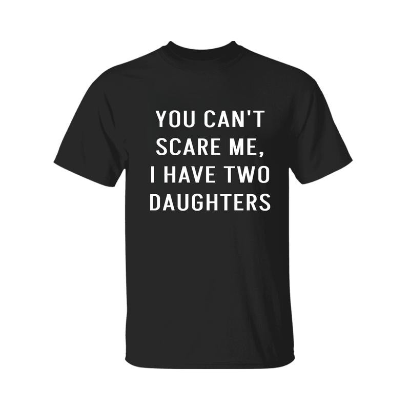 You Can't Scare Me, I Have Two Daughters Shirt, Funny Angry Confrontational, Joke Tee For Guys Mens, Father Day Shirt,...