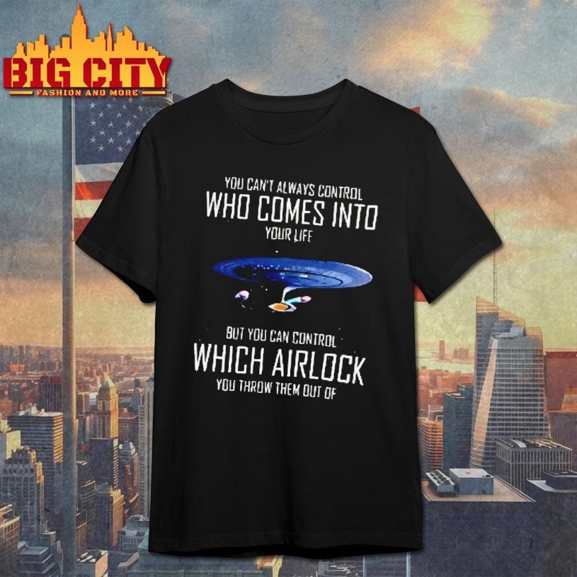 You Cant Always Control Who Comes Into Your Life Space Ship Shirt