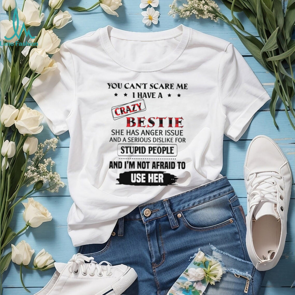 You Can’t Scare Me I Have A Crazy Bestie Funny Sarcastic T Shirt
