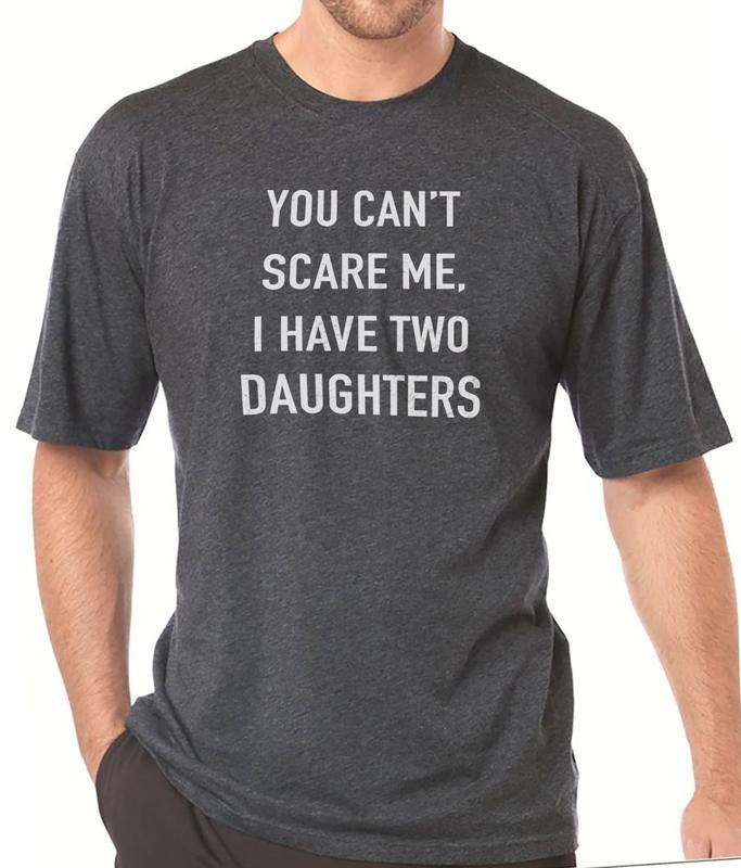 You Cant Scare Me, I have Two Daughters | Funny Shirt Men - Fathers Day Gift