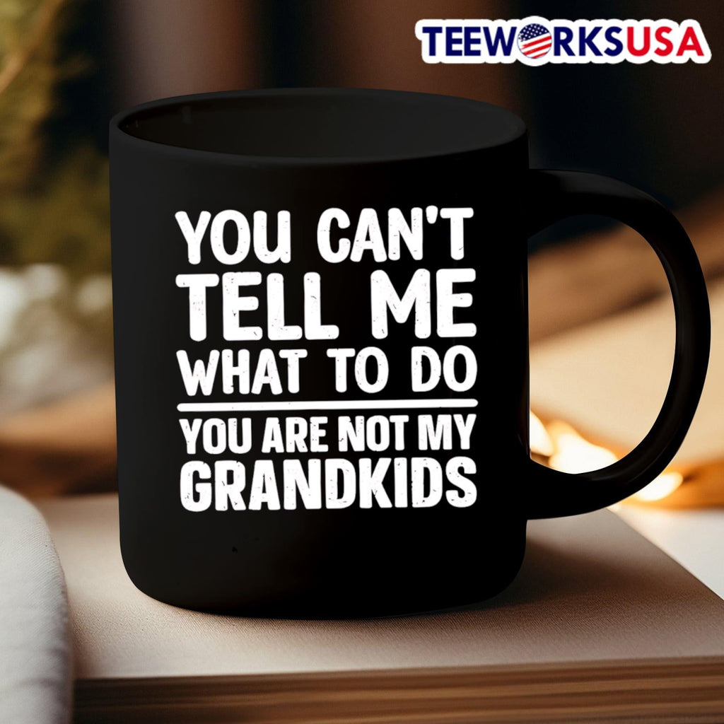 You Can’t Tell Me What To Do You Are Not My Grandkids Shirt