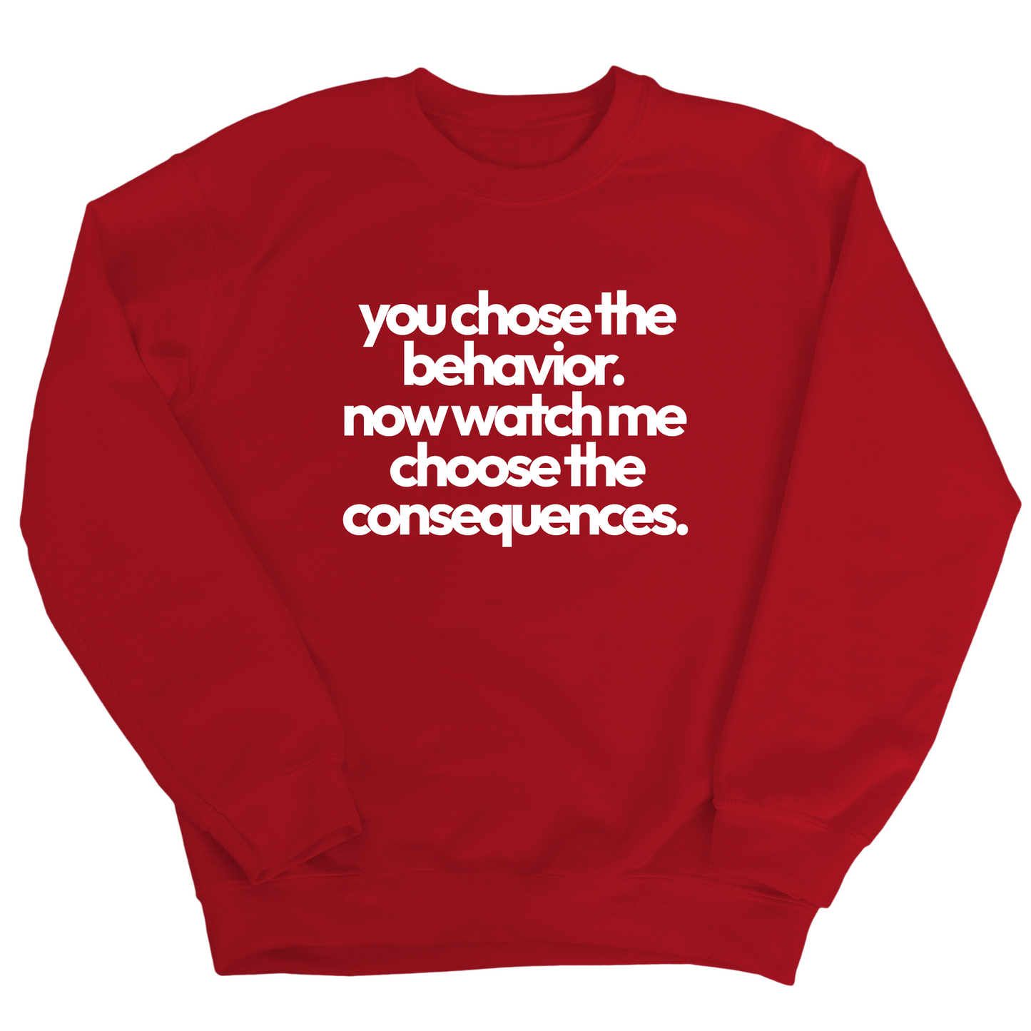 You Choose the Behavior. Now watch me choose the Consequences Unisex Sweatshirt