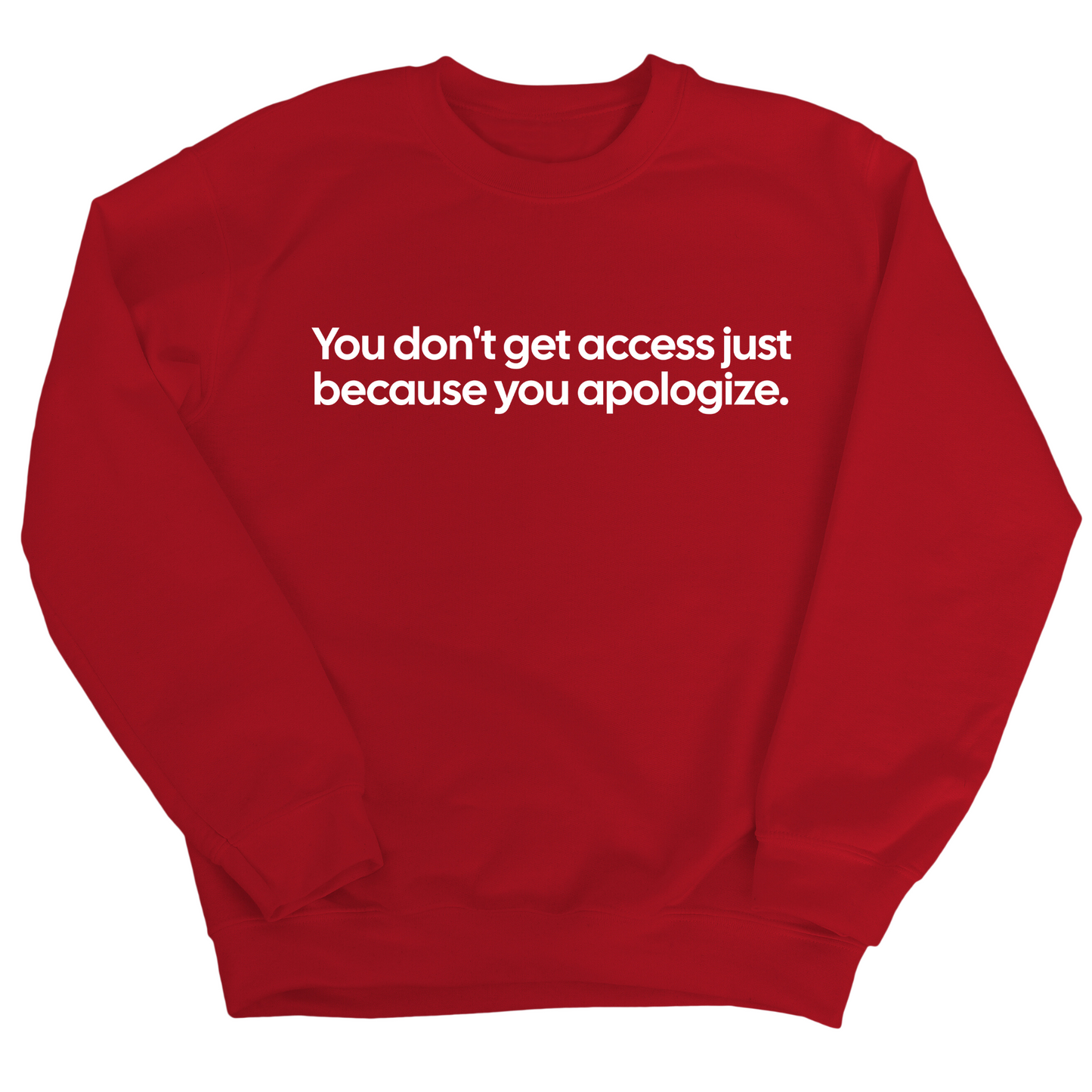 You DonÃ¢â‚¬â„¢t Get Access Just Because You Apologize Unisex Sweatshirt