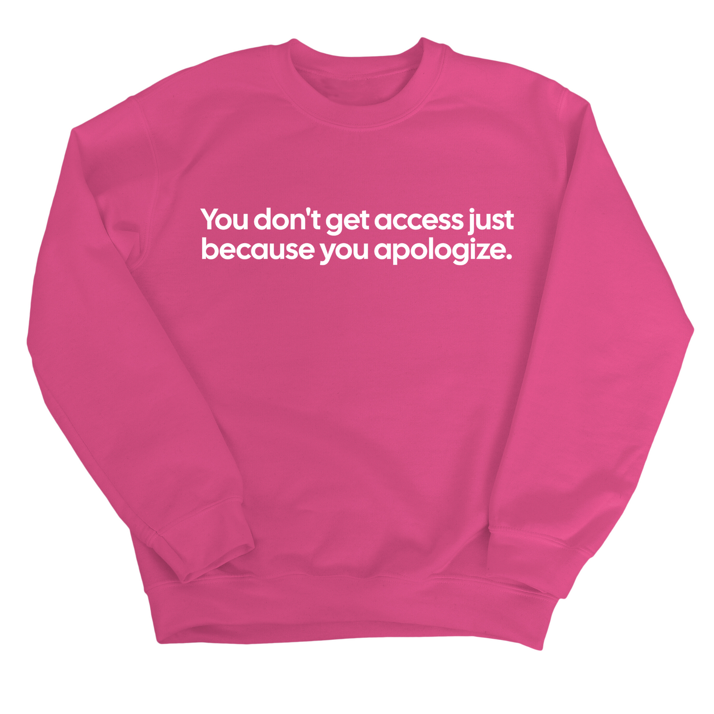 You DonÃ¢â‚¬â„¢t Get Access Just Because You Apologize Unisex Sweatshirt