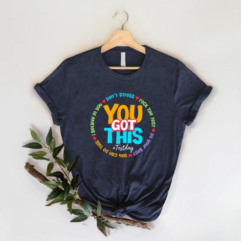You Got This Shirt, Test Day Shirt, Testing Shirt Comfort Comfortable Top Hoodie, Sweatshirt | UrbanDripWear.com