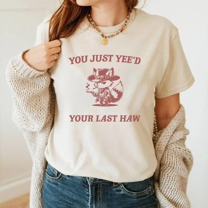 You Just Yee'd Your Last Haw Graphic Shirt And Sweatshirt, Retro Funny Unisex Shirt, Vintage Meme Tee, Relaxed Cotton...