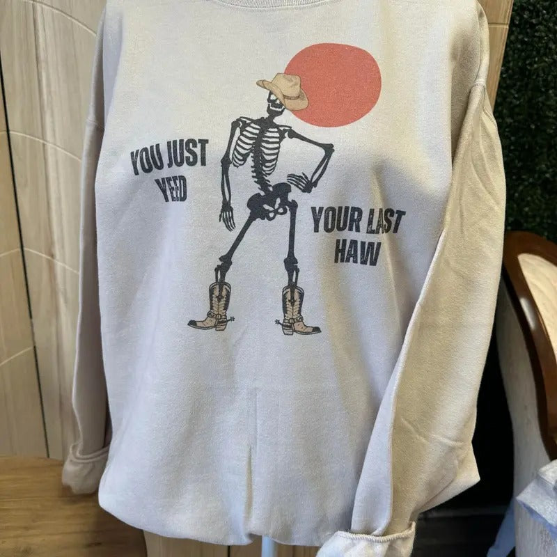 You Just Yeed Your Last Haw Skeleton Sweatshirt or Tee - Funny Sweatshirt Hoodie | UrbanDripWear.com