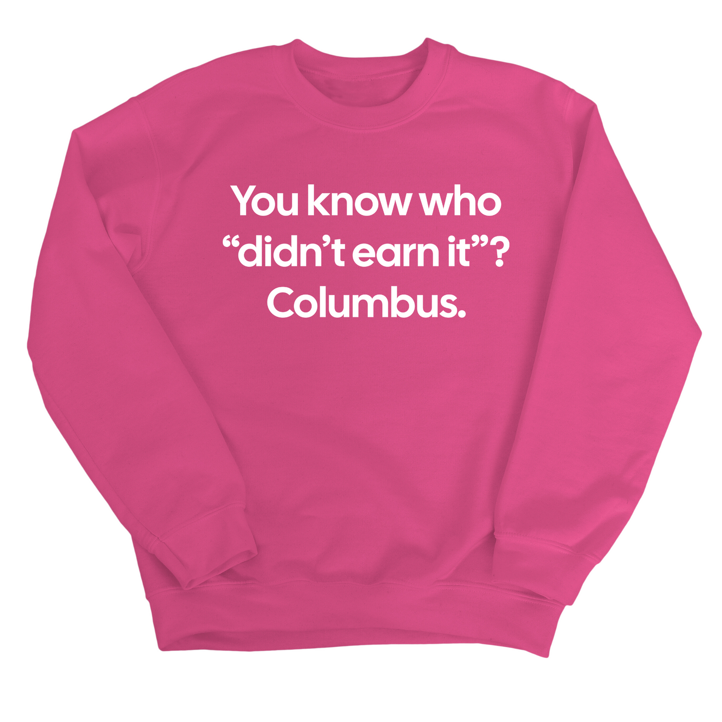 You Know Who "DidnÃ¢â‚¬â„¢t Earn ItÃ¢â‚¬Â? Columbus Unisex Sweatshirt