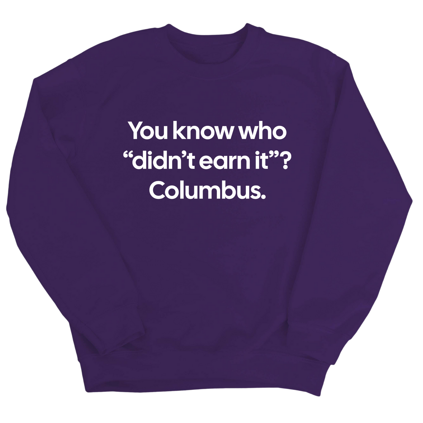 You Know Who "DidnÃ¢â‚¬â„¢t Earn ItÃ¢â‚¬Â? Columbus Unisex Sweatshirt
