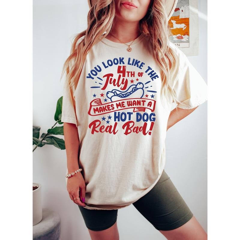You Look Like The 4th Of July Funny 4th July Shirt Hot Dog Lover Shirt Makes Me Want A Hot Dog Real Bad Shirt...