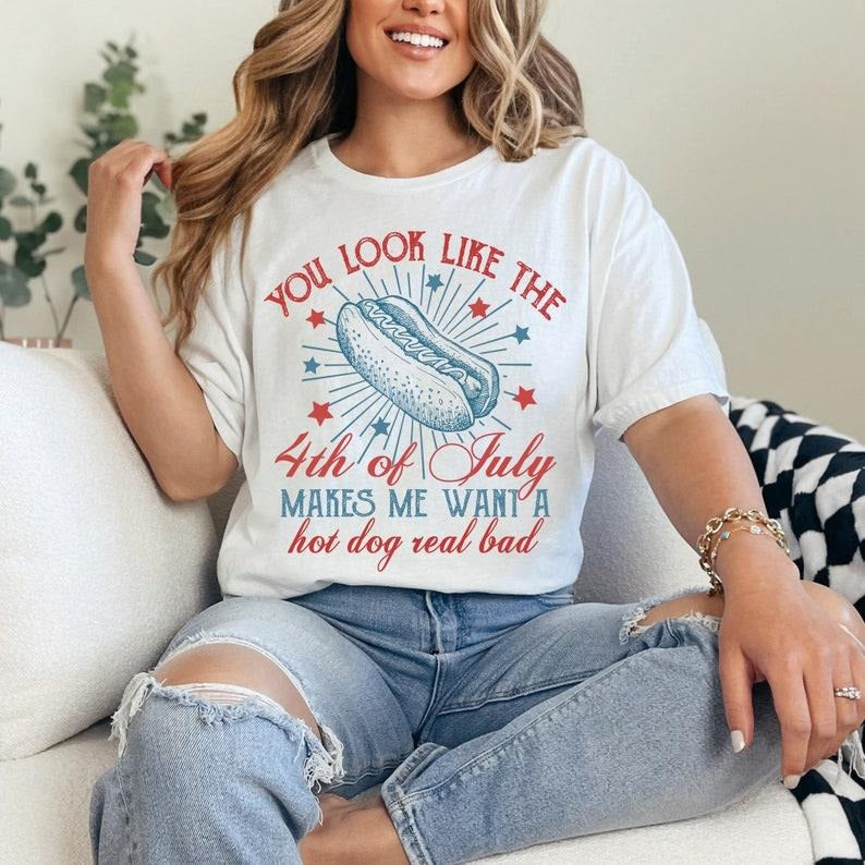 You Look Like The 4th Of July Makes Me Want A Hot Dog Real Bad Shirt, America Shirt, 4th of july png, USA Shirt,...