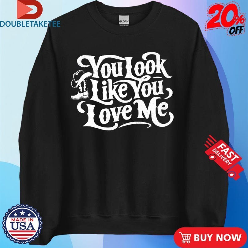 You Look Like You Love Me Boots T-Shirts