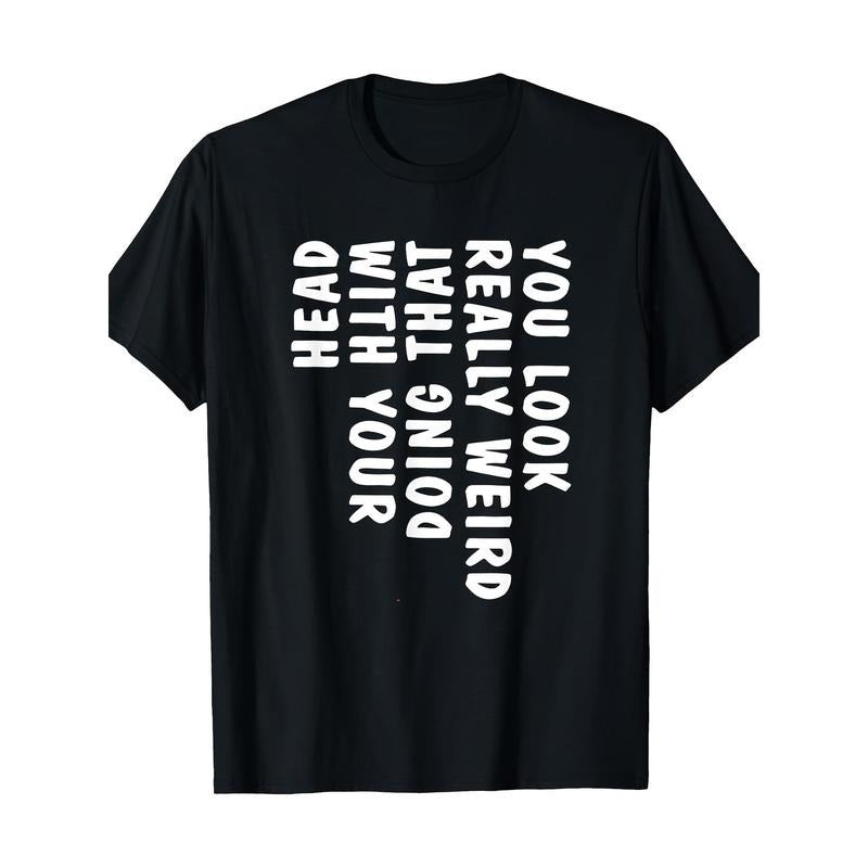 You Look Really Weird Doing That With Your Head Funny T-Shirt - 220g made in usa Hoodie, Sweatshirt | UrbanDripWear.com