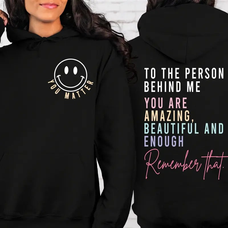 You Matter Front And Back Sweatshirt Or Hoodieinspirational Hoodieaesthetic Be Kindmental Healthtomorrow Needs Youdear Person Behind Me