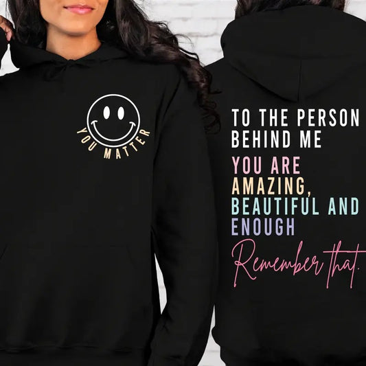 You Matter Front And Back Sweatshirt Or Hoodieinspirational Hoodieaesthetic Be Kindmental Healthtomorrow Needs Youdear Person Behind Me