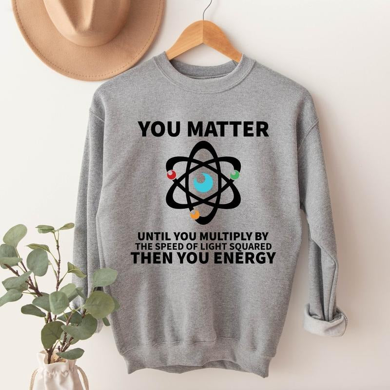 You Matter Until You Multiply Yourself Sweatshirt, The Speed Light Squared Sweater, Physics Teacher Hoodie, Science...