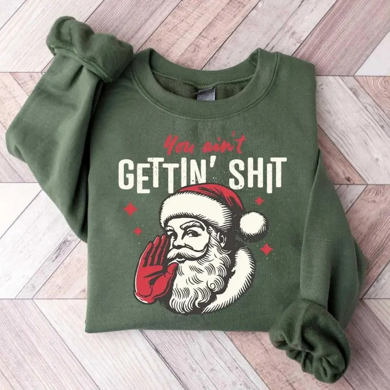 You ain't Getting Sweatshirt, Santa Claus Sweatshirt, Funny Christmas Sweatshirt T-Shirts, Hoodie | UrbanDripWear.com