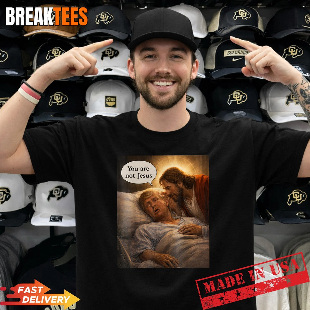You are Not Jesus Graphic Funny Anti Trump Meme Shirt