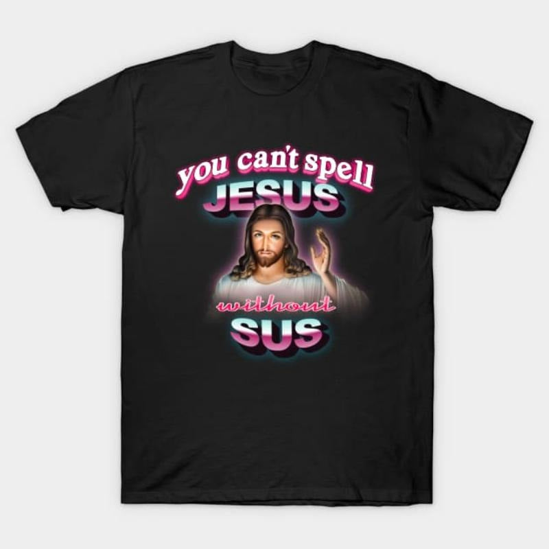 You can't spell Jesus without sus T-Shirt Hoodie, Sweatshirt | UrbanDripWear.com