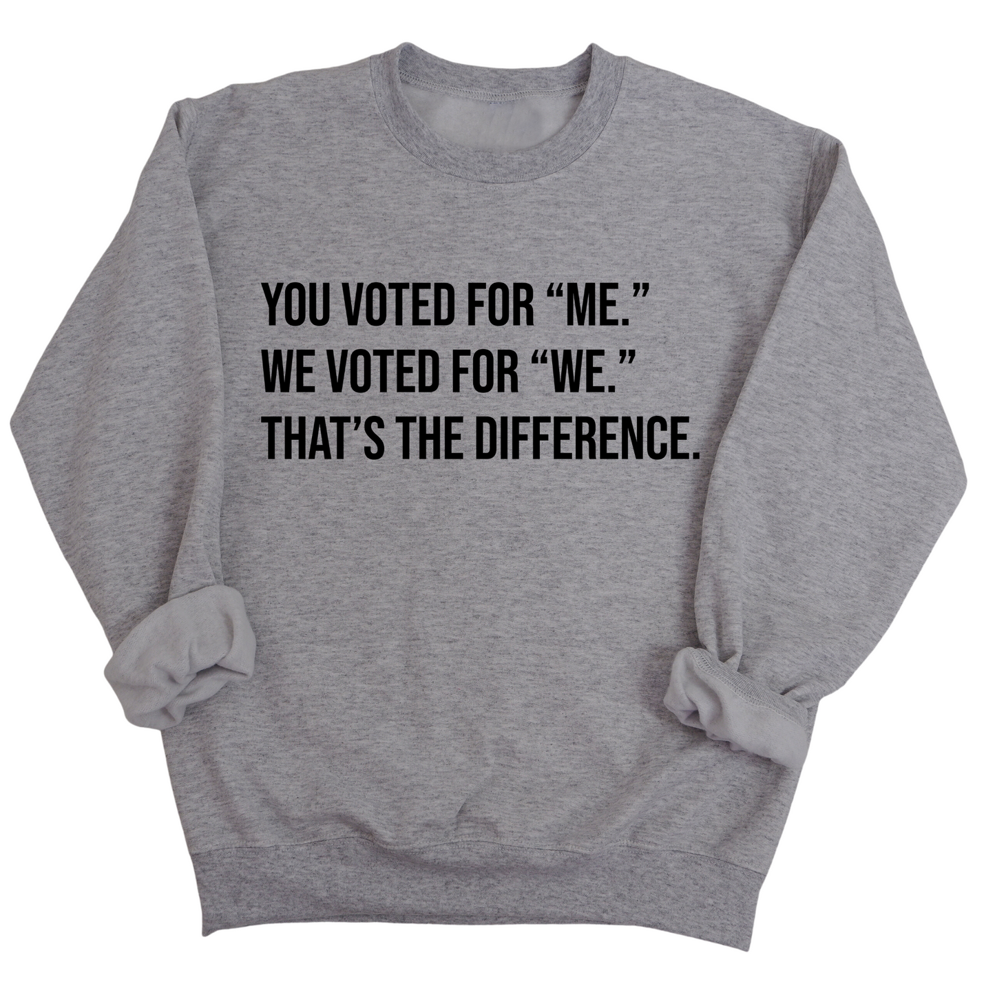 You voted for "me." We voted for "we." ThatÃ¢â‚¬â„¢s the difference Unisex Sweatshirt