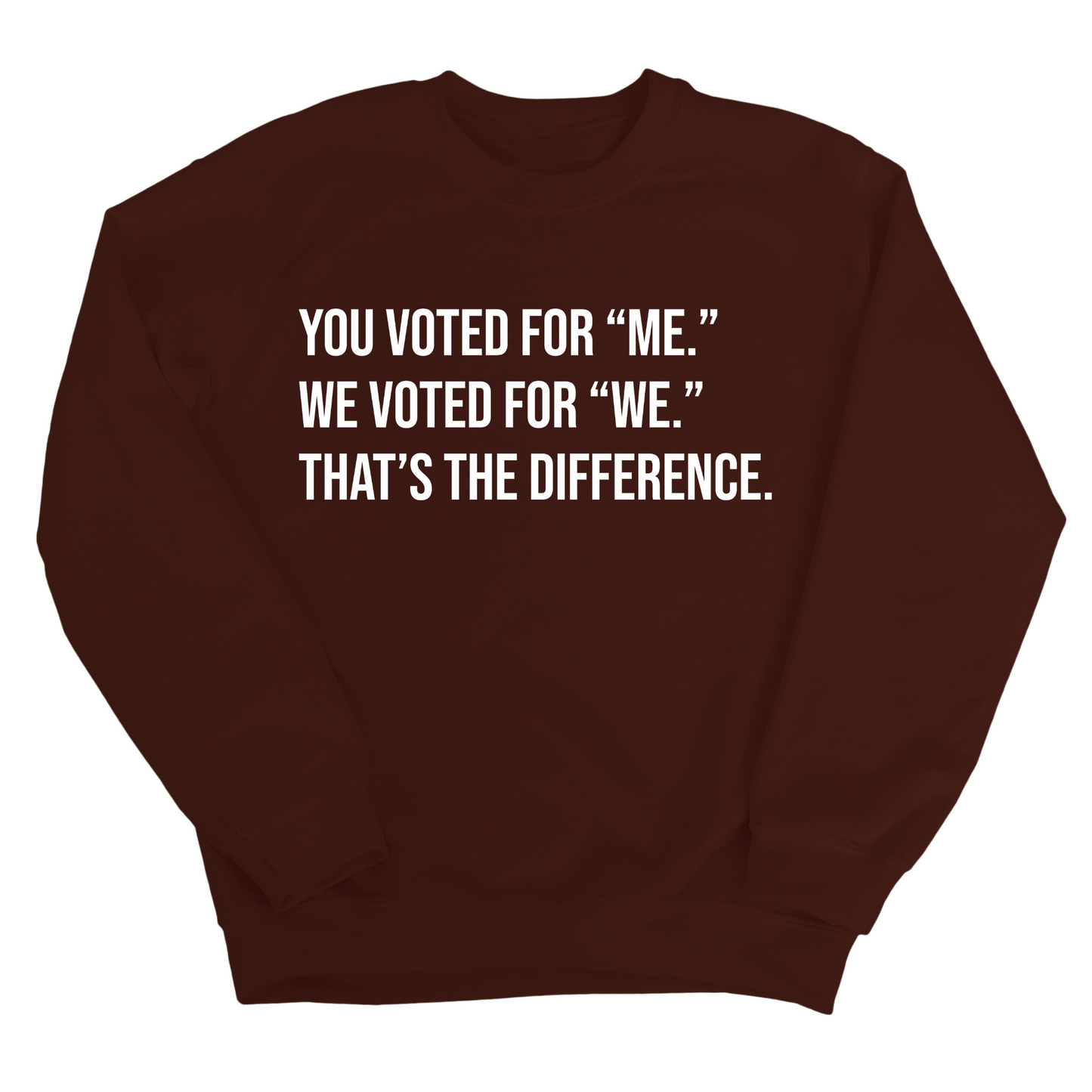 You voted for "me." We voted for "we." ThatÃ¢â‚¬â„¢s the difference Unisex Sweatshirt