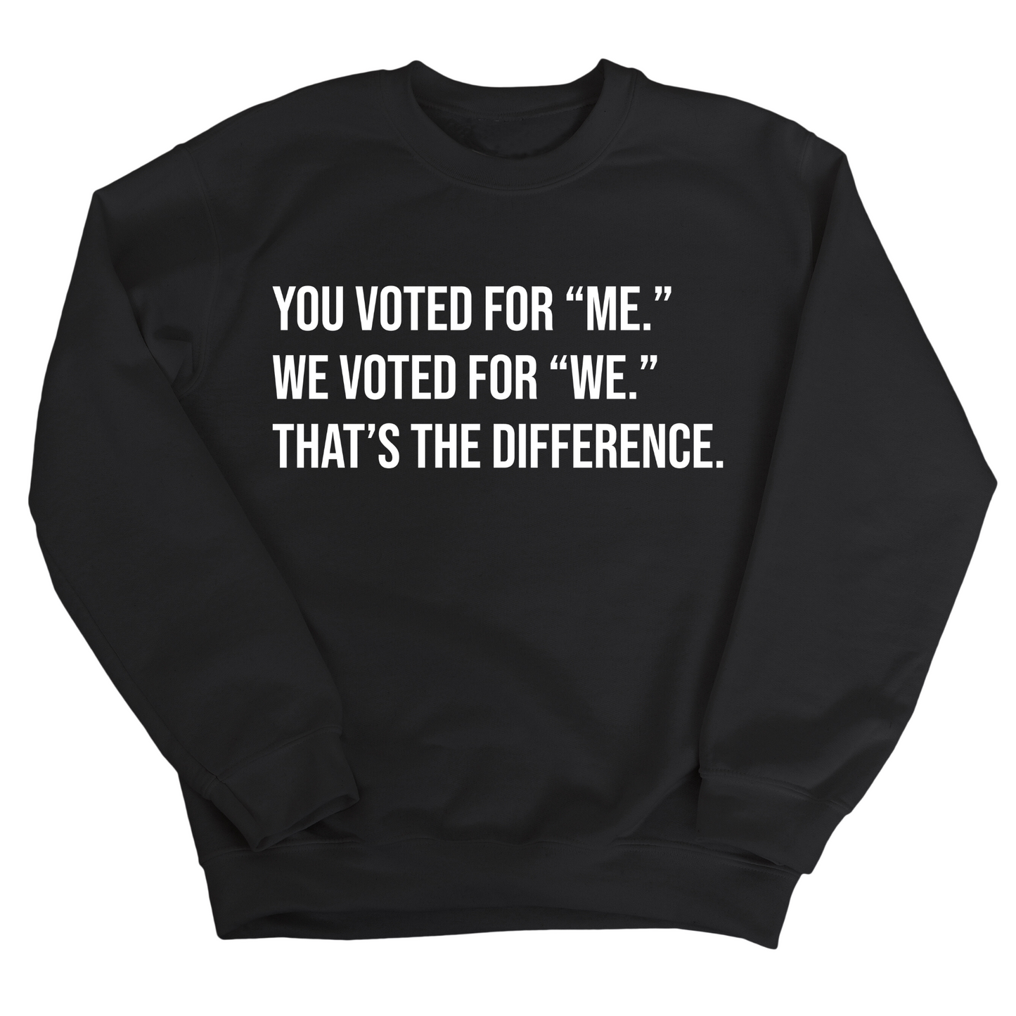 You voted for "me." We voted for "we." ThatÃ¢â‚¬â„¢s the difference Unisex Sweatshirt