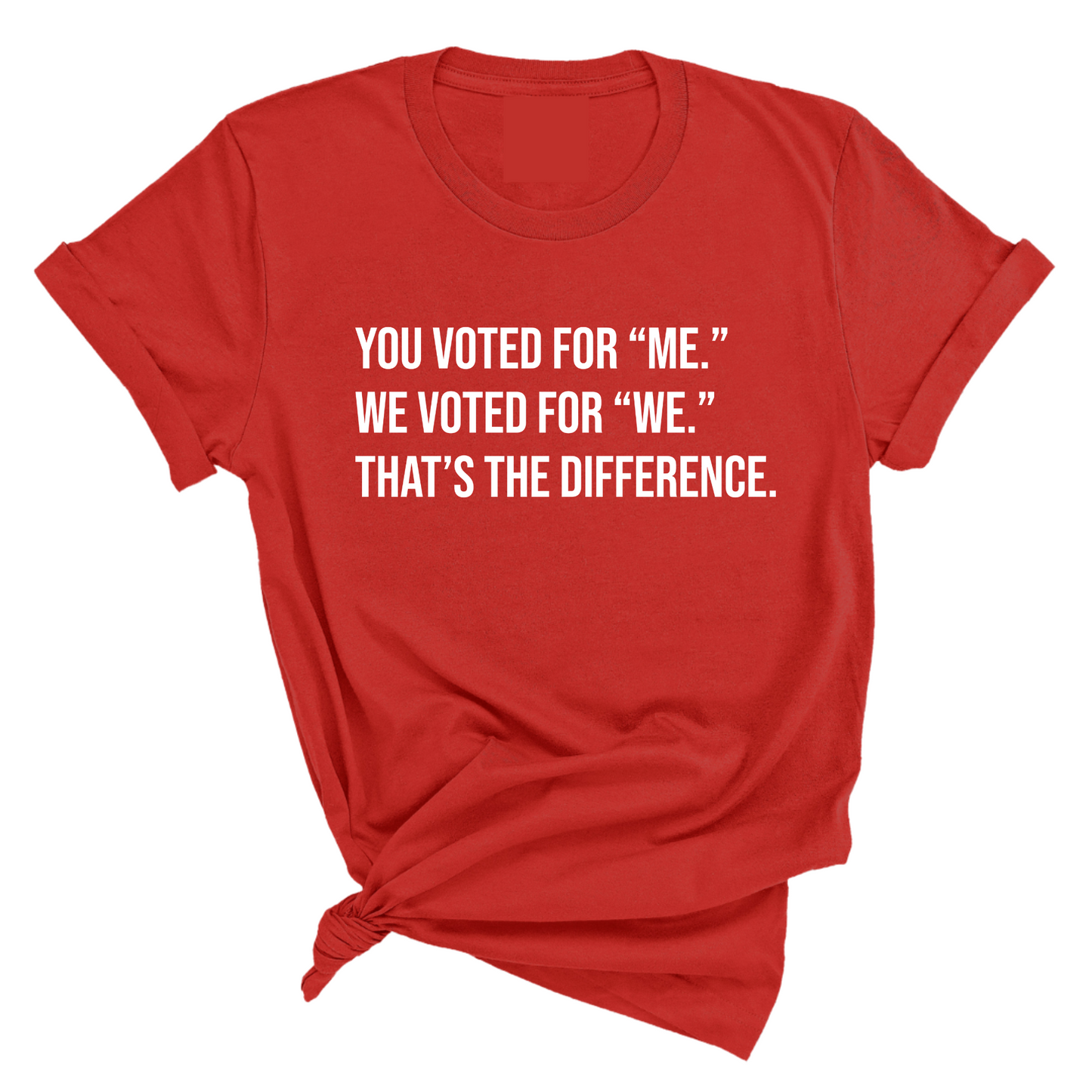 You voted for "me." We voted for "we." ThatÃ¢â‚¬â„¢s the difference Unisex Tee