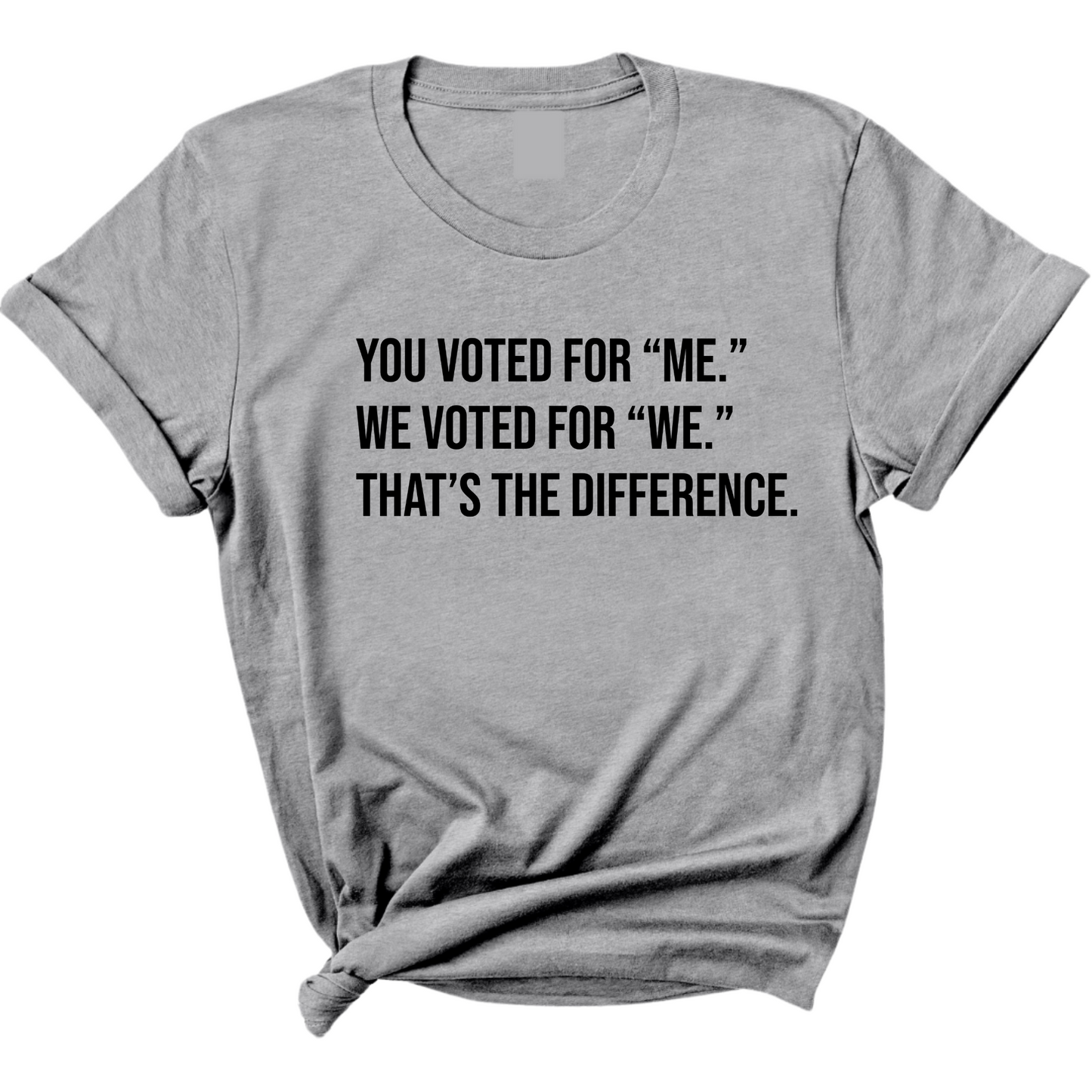 You voted for "me." We voted for "we." ThatÃ¢â‚¬â„¢s the difference Unisex Tee